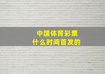 中国体育彩票什么时间首发的