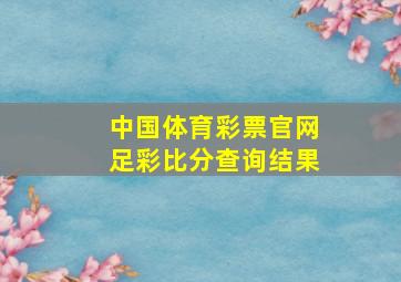 中国体育彩票官网足彩比分查询结果