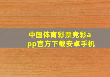 中国体育彩票竞彩app官方下载安卓手机