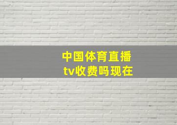 中国体育直播tv收费吗现在