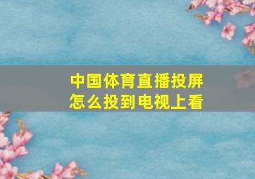 中国体育直播投屏怎么投到电视上看