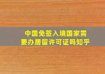 中国免签入境国家需要办居留许可证吗知乎