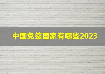 中国免签国家有哪些2023