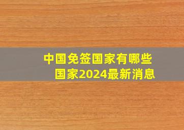 中国免签国家有哪些国家2024最新消息