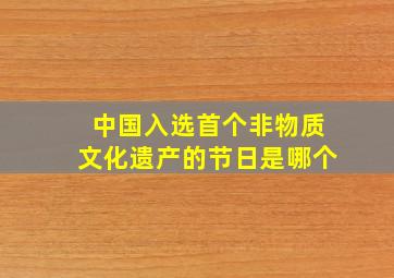 中国入选首个非物质文化遗产的节日是哪个