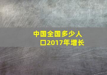 中国全国多少人口2017年增长