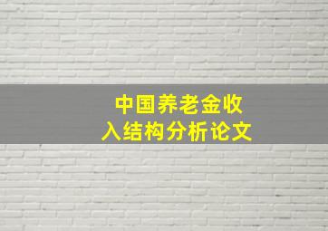 中国养老金收入结构分析论文