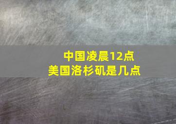 中国凌晨12点美国洛杉矶是几点