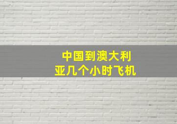 中国到澳大利亚几个小时飞机