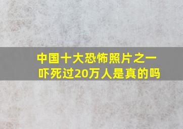 中国十大恐怖照片之一吓死过20万人是真的吗