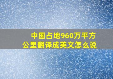 中国占地960万平方公里翻译成英文怎么说