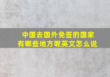 中国去国外免签的国家有哪些地方呢英文怎么说