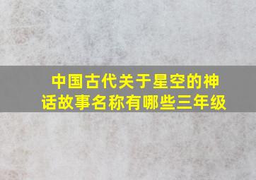 中国古代关于星空的神话故事名称有哪些三年级