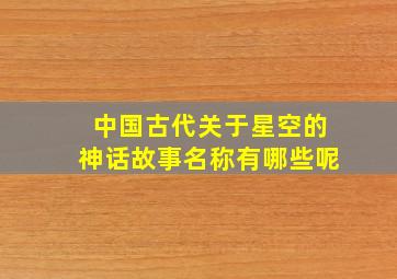 中国古代关于星空的神话故事名称有哪些呢