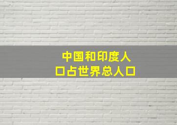 中国和印度人口占世界总人口