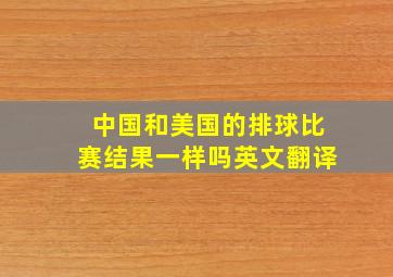 中国和美国的排球比赛结果一样吗英文翻译