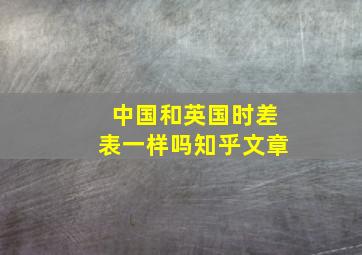 中国和英国时差表一样吗知乎文章