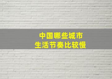 中国哪些城市生活节奏比较慢