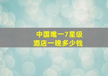 中国唯一7星级酒店一晚多少钱