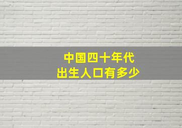 中国四十年代出生人口有多少