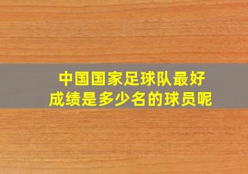 中国国家足球队最好成绩是多少名的球员呢