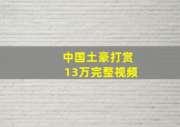 中国土豪打赏13万完整视频