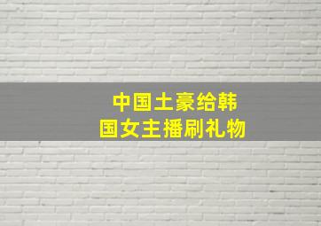 中国土豪给韩国女主播刷礼物