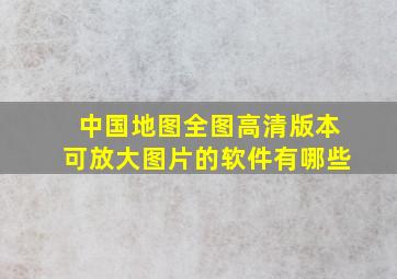 中国地图全图高清版本可放大图片的软件有哪些