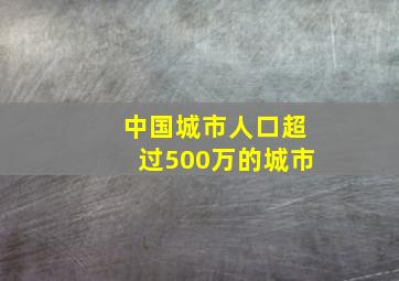 中国城市人口超过500万的城市