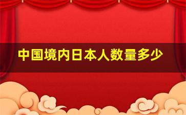 中国境内日本人数量多少