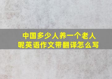 中国多少人养一个老人呢英语作文带翻译怎么写