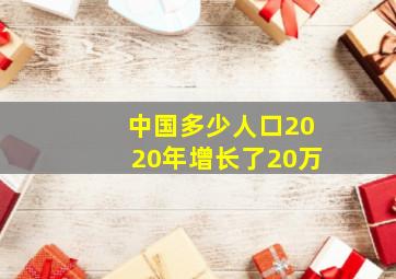 中国多少人口2020年增长了20万