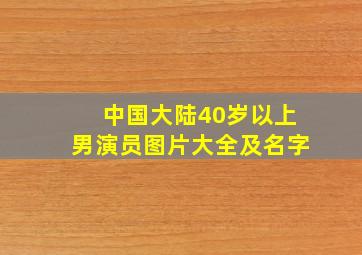 中国大陆40岁以上男演员图片大全及名字