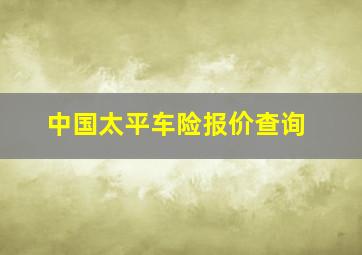 中国太平车险报价查询