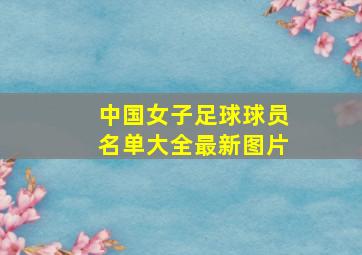 中国女子足球球员名单大全最新图片