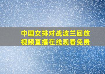 中国女排对战波兰回放视频直播在线观看免费