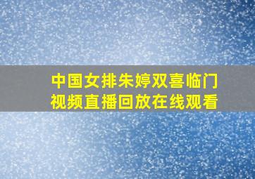 中国女排朱婷双喜临门视频直播回放在线观看