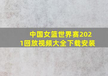 中国女篮世界赛2021回放视频大全下载安装