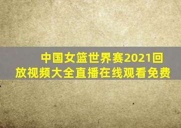 中国女篮世界赛2021回放视频大全直播在线观看免费