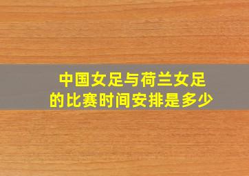 中国女足与荷兰女足的比赛时间安排是多少