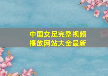 中国女足完整视频播放网站大全最新