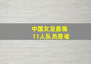 中国女足最强11人队员是谁