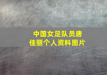 中国女足队员唐佳丽个人资料图片