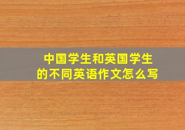 中国学生和英国学生的不同英语作文怎么写