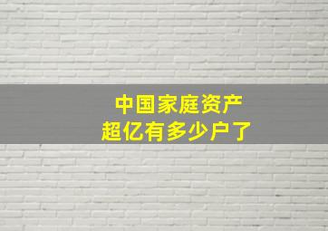 中国家庭资产超亿有多少户了