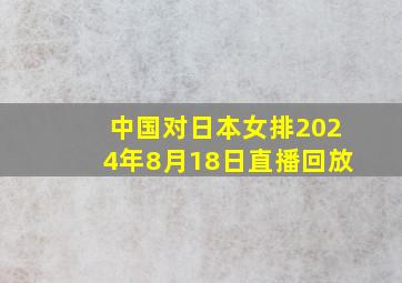 中国对日本女排2024年8月18日直播回放