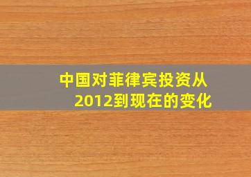 中国对菲律宾投资从2012到现在的变化