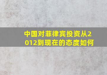 中国对菲律宾投资从2012到现在的态度如何