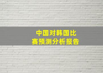 中国对韩国比赛预测分析报告