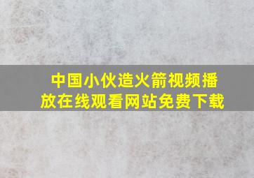 中国小伙造火箭视频播放在线观看网站免费下载